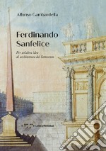 Ferdinando Sanfelice. Per un'altra idea di architettura del Settecento libro