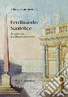 Ferdinando Sanfelice. Per un'altra idea di architettura del Settecento libro di Gambardella Alfonso