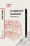 La capanna di Unabomber. O della violenza libro