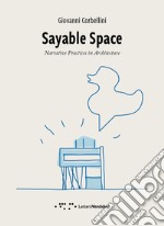 Sayable Space. Narrative Practices in Architecture libro