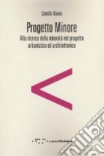 Progetto minore. Alla ricerca della minorità nel progetto urbanistico ed architettonico