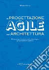 La progettazione agile dell'architettura. Riflessioni per un nuovo codice tecnologico per progettare e costruire libro