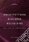 Architettura dialogo religione. Nuovi luoghi per il terzo millennio libro di Salimei G. (cur.)