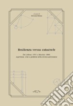 Resilienza versus catastrofe. Da Lisbona 1755 a Messina 1908: esperienze, temi e problemi della ricerca antisismica libro