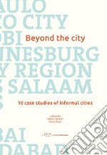 Beyond the city. 10 case studies of informal cities libro