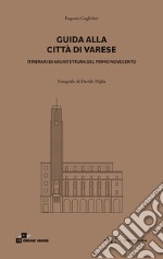 Guida alla città di Varese. Itinerari di architettura del primo Novecento. Ediz. illustrata libro