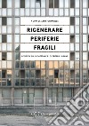 Rigenerare periferie fragili. Posizioni sul progetto per le periferie urbane libro