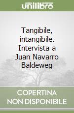 Tangibile, intangibile. Intervista a Juan Navarro Baldeweg libro