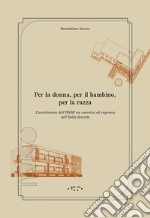 Per la donna, per il bambino, per la razza. L'architettura dell'ONMI tra eutenica ed eugenica nell'Italia fascista. Ediz. illustrata libro