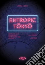 Entropic Tokyo. Metropolis of uncertainty, multiplicity and flexibility libro