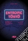 Entropic Tokyo. Metropolis of uncertainty, multiplicity and flexibility libro di Alessio Lorena