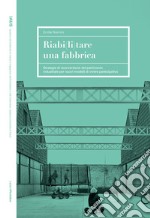 Riabi(li)tare una fabbrica. Strategie di riconversione del patrimonio industriale per nuovi modelli di vivere partecipativo