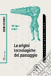 Le origini tecnologiche del paesaggio libro di Jakob Michael