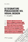 Le segnature pedagogiche del visual design. Una retrospettiva libro di Ciliberto Giulia