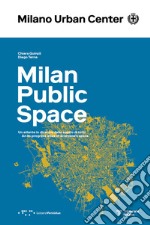 Milano Spazio Pubblico. Un atlante in divenire dello spazio di tutti. Ediz. italiana e inglese libro