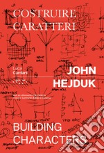 John Hejduk. Costruire caratteri-Building characters. Ediz. illustrata