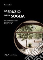 Lo spazio della soglia. La lezione dei viaggi nell'opera di Louis I. Kahn libro