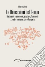 Le dimensioni del tempo. Metasemie tra memorie, strutture, frammenti ...e altre manipolazioni dello spazio libro