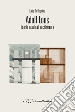 Adolf Loos. La mia scuola di architettura