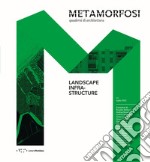 Metamorfosi. Quaderni di architettura. Ediz. italiana e inglese. Vol. 11: Landscape Infrastructure