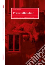 Primavallitudine. Il sentimento di città nelle borgate ufficiali di Roma libro