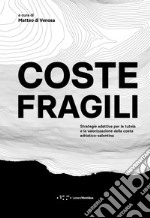 Coste fragili. Strategie adattative per la tutela e la valorizzazione della costa adriatico-salentina libro