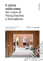 Il clima nella casa. Sei case di Harquitects a Barcellona. Ediz. illustrata