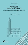 A guide to the city of Varese. Itineraries of early twentieth century architecture libro di Guglielmi Eugenio