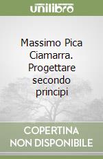 Massimo Pica Ciamarra. Progettare secondo principi