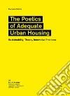 The Poetics of Adequate Urban Housing. Sustainability, Theory, Innovative Practices libro