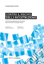 Contro il rischio della ricostruzione. Verso teorie progettuali per il post-sisma nelle aree interne e marginali italiane. Ediz. italiana e inglese libro