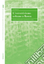 L'estrattivismo urbano a Roma. Il quartiere di Centocelle tra gentrificazione e rendita libro