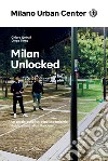 Milan Unlocked. Lo spazio pubblico dopo la pandemia. Ediz. italiana e inglese libro di Quinzii Chiara Terna Diego