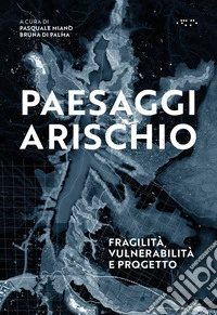Paesaggi a rischio. Fragilità, vulnerabilità e progetto libro