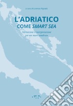 L'Adriatico come smart sea. Narrazioni e interpretazioni per un mare condiviso libro