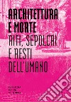 Architettura e morte. Riti, sepolcri e resti dell'umano libro