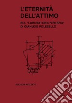 L'eternità dell'attimo. Sul «Laboratorio Venezia» di Gianugo Polesello