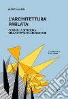 L'architettura parlata. Contro la dittatura della spettacolarizzazione libro