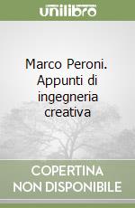 Marco Peroni. Appunti di ingegneria creativa