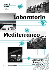 Laboratorio Mediterraneo. Luoghi, miti e forme dell'abitare libro