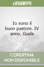 Io sono il buon pastore. IV anno. Guida libro