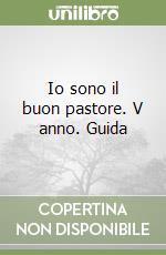 Io sono il buon pastore. V anno. Guida libro