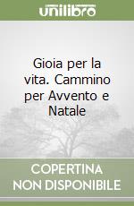 Gioia per la vita. Cammino per Avvento e Natale libro