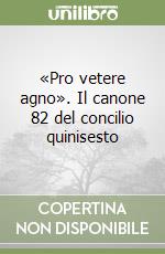 «Pro vetere agno». Il canone 82 del concilio quinisesto libro