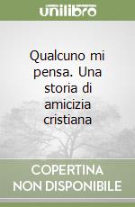 Qualcuno mi pensa. Una storia di amicizia cristiana