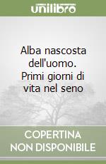 Alba nascosta dell'uomo. Primi giorni di vita nel seno