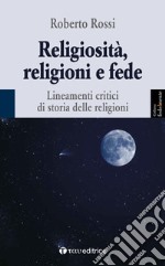 Religiosità, religioni e fede. Lineamenti critici di storia delle religioni libro