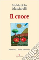 Il cuore. Spiritualità, cultura, educazione libro