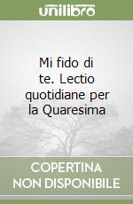 Mi fido di te. Lectio quotidiane per la Quaresima (1) libro