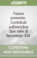 Futuro presente. Contributi sull'enciclica Spe salvi di Benedetto XVI libro